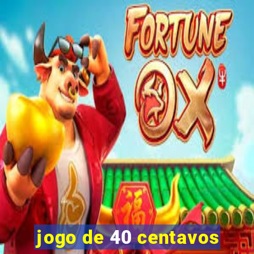 jogo de 40 centavos